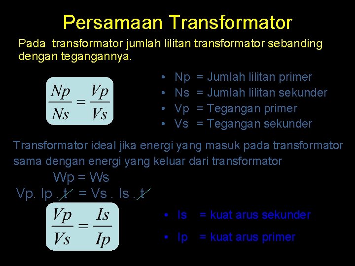 Persamaan Transformator Pada transformator jumlah lilitan transformator sebanding dengan tegangannya. • • Np Ns