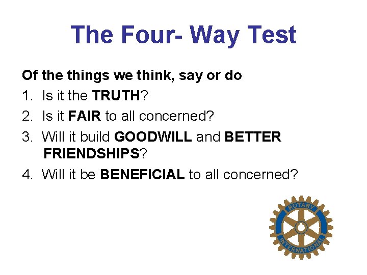 The Four- Way Test Of the things we think, say or do 1. Is