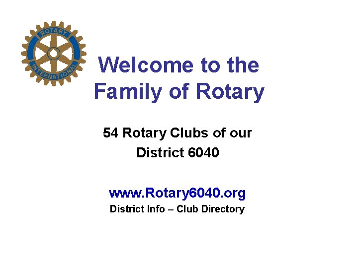 Welcome to the Family of Rotary 54 Rotary Clubs of our District 6040 www.