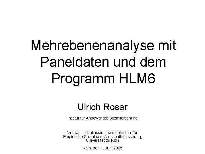 Mehrebenenanalyse mit Paneldaten und dem Programm HLM 6 Ulrich Rosar Institut für Angewandte Sozialforschung