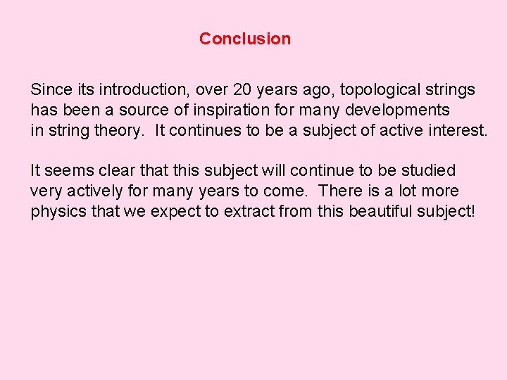 Conclusion Since its introduction, over 20 years ago, topological strings has been a source