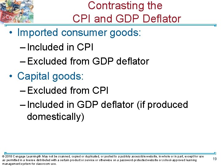 Contrasting the CPI and GDP Deflator • Imported consumer goods: – Included in CPI