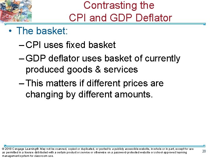 Contrasting the CPI and GDP Deflator • The basket: – CPI uses fixed basket