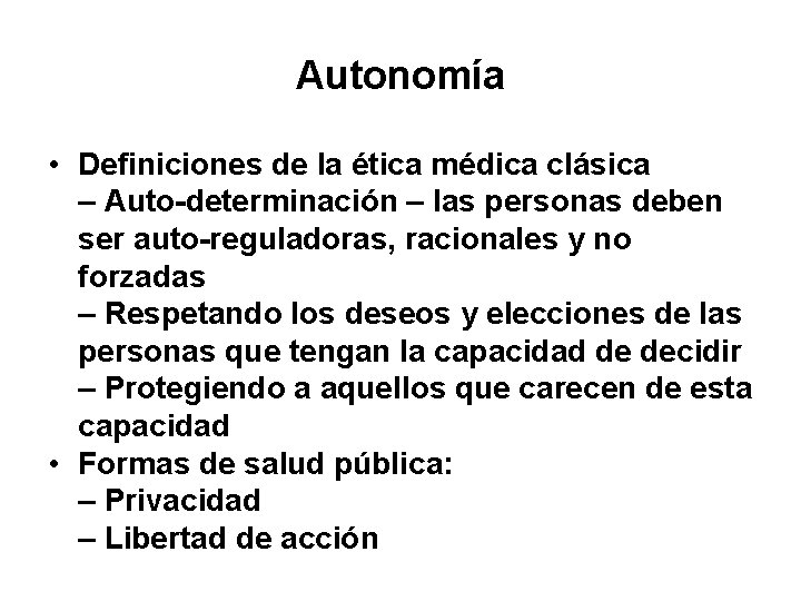 Autonomía • Definiciones de la ética médica clásica – Auto-determinación – las personas deben