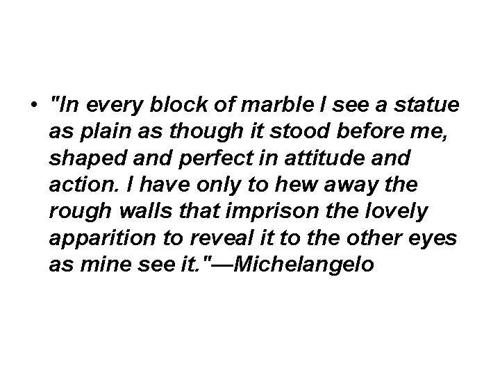  • "In every block of marble I see a statue as plain as