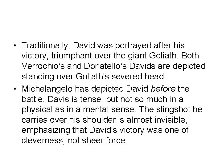  • Traditionally, David was portrayed after his victory, triumphant over the giant Goliath.