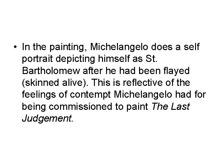  • In the painting, Michelangelo does a self portrait depicting himself as St.