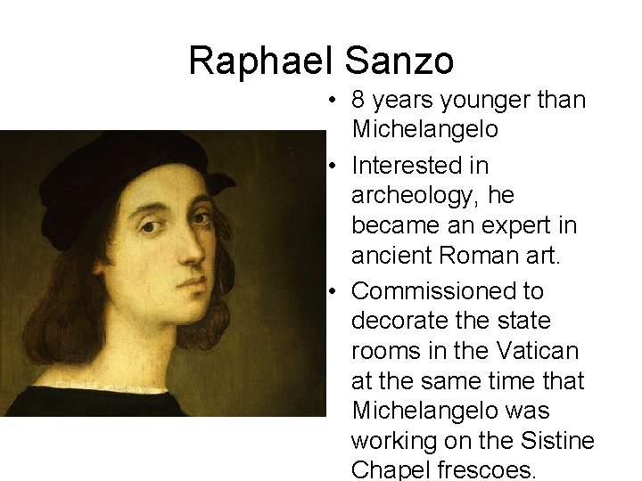 Raphael Sanzo • 8 years younger than Michelangelo • Interested in archeology, he became