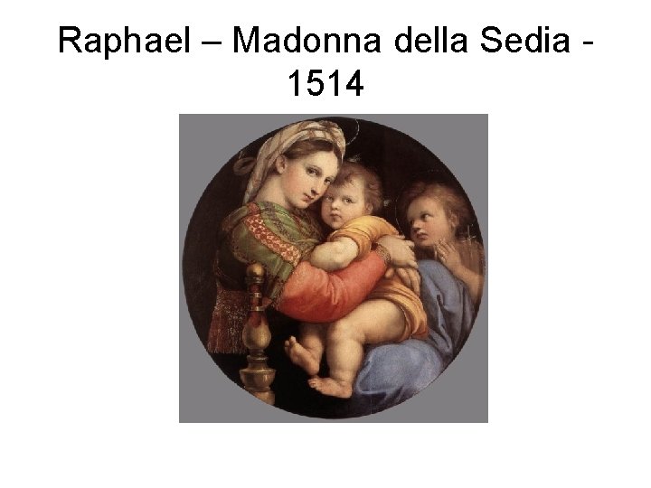 Raphael – Madonna della Sedia - 1514 