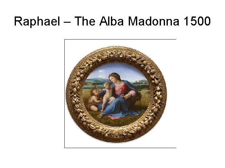 Raphael – The Alba Madonna 1500 