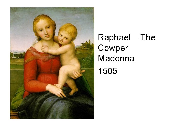  • Raphael – The Cowper Madonna. • 1505 