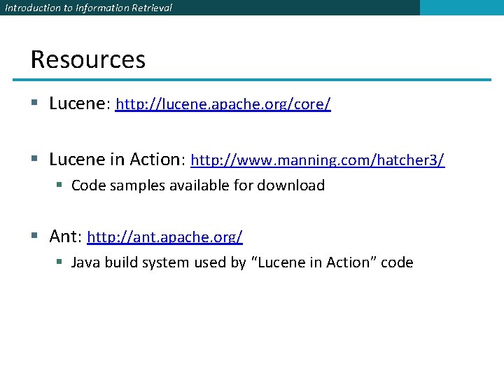 Introduction to Information Retrieval Resources § Lucene: http: //lucene. apache. org/core/ § Lucene in Introduction to Information Retrieval Resources § Lucene: http: //lucene. apache. org/core/ § Lucene in
