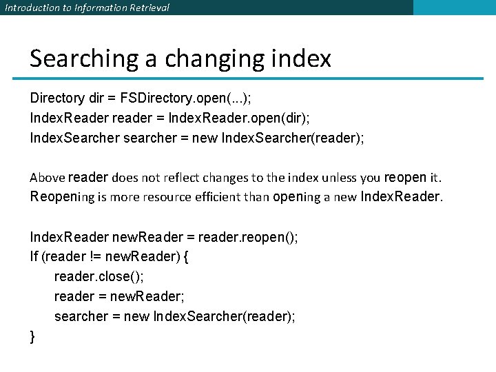 Introduction to Information Retrieval Searching a changing index Directory dir = FSDirectory. open(. . Introduction to Information Retrieval Searching a changing index Directory dir = FSDirectory. open(. .