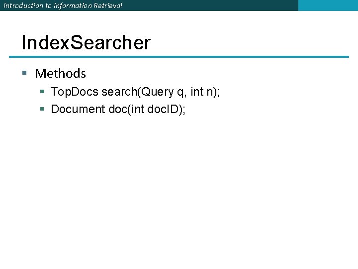 Introduction to Information Retrieval Index. Searcher § Methods § Top. Docs search(Query q, int Introduction to Information Retrieval Index. Searcher § Methods § Top. Docs search(Query q, int