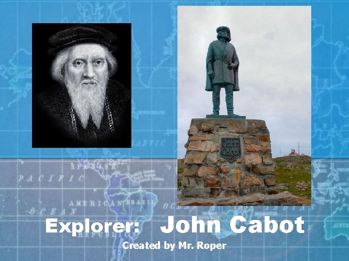 Explorer: John Cabot Created by Mr. Roper 