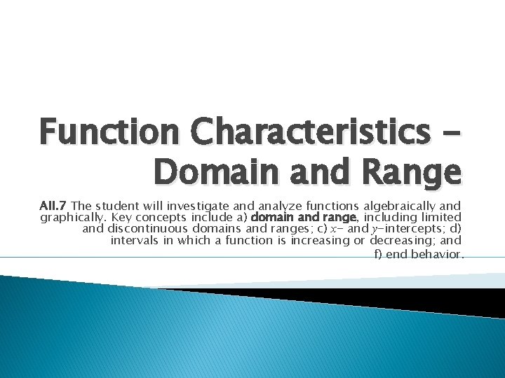 Function Characteristics Domain and Range AII. 7 The student will investigate and analyze functions