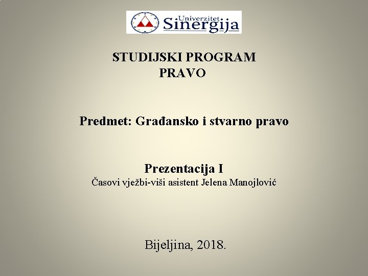 STUDIJSKI PROGRAM PRAVO Predmet: Građansko i stvarno pravo Prezentacija I Časovi vježbi-viši asistent Jelena