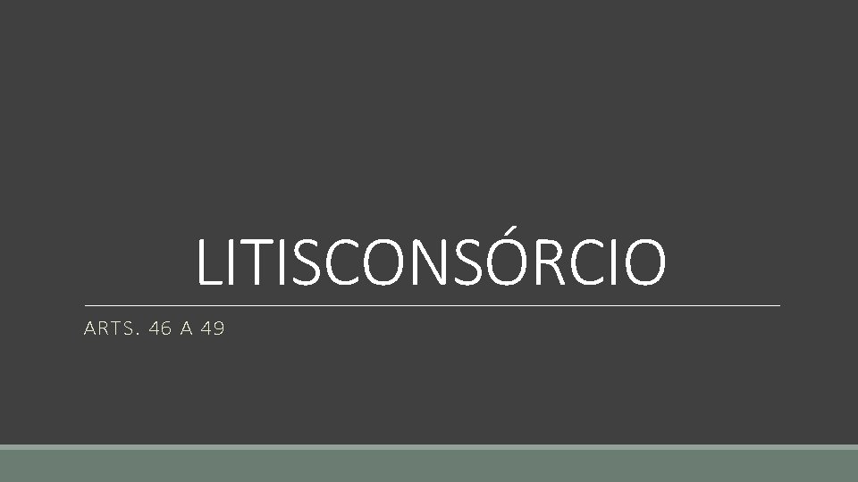 LITISCONSÓRCIO ARTS. 46 A 49 