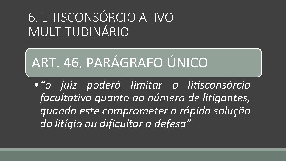 6. LITISCONSÓRCIO ATIVO MULTITUDINÁRIO ART. 46, PARÁGRAFO ÚNICO • “o juiz poderá limitar o