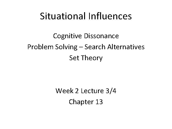 Situational Influences Cognitive Dissonance Problem Solving – Search Alternatives Set Theory Week 2 Lecture
