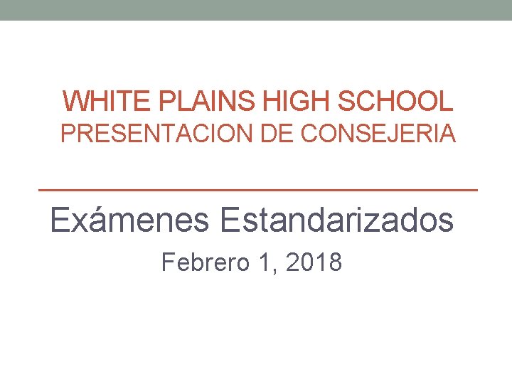 WHITE PLAINS HIGH SCHOOL PRESENTACION DE CONSEJERIA Exámenes Estandarizados Febrero 1, 2018 