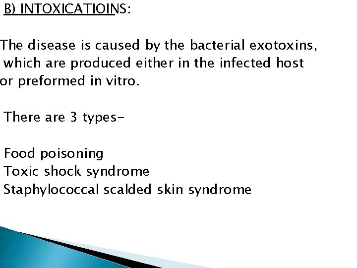 B) INTOXICATIOINS: The disease is caused by the bacterial exotoxins, which are produced either