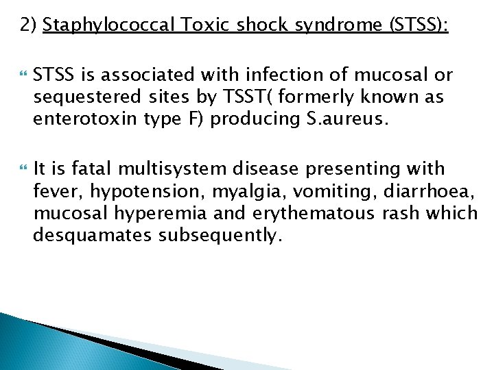 2) Staphylococcal Toxic shock syndrome (STSS): STSS is associated with infection of mucosal or