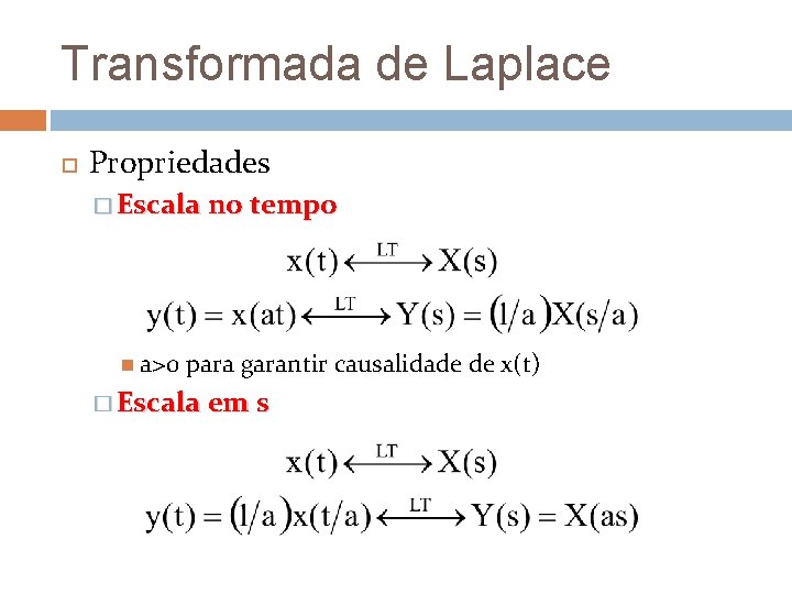 Transformada de Laplace Propriedades � Escala no tempo a>0 para garantir causalidade de x(t) Transformada de Laplace Propriedades � Escala no tempo a>0 para garantir causalidade de x(t)