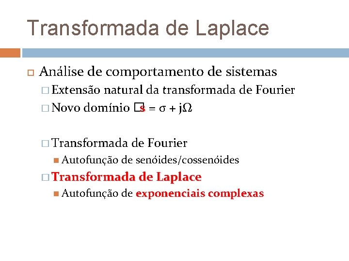 Transformada de Laplace Análise de comportamento de sistemas � Extensão natural da transformada de Transformada de Laplace Análise de comportamento de sistemas � Extensão natural da transformada de