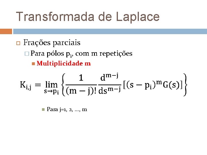 Transformada de Laplace Frações parciais � Para pólos pi, com m repetições Multiplicidade m Transformada de Laplace Frações parciais � Para pólos pi, com m repetições Multiplicidade m