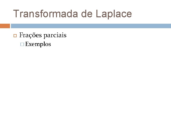 Transformada de Laplace Frações parciais � Exemplos Transformada de Laplace Frações parciais � Exemplos