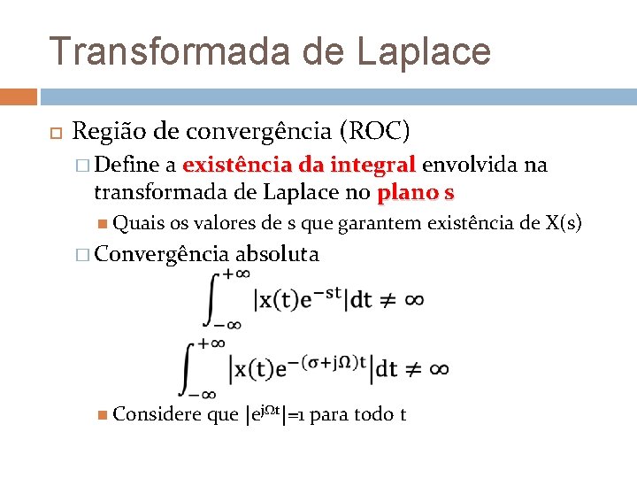 Transformada de Laplace Região de convergência (ROC) � Define a existência da integral envolvida Transformada de Laplace Região de convergência (ROC) � Define a existência da integral envolvida