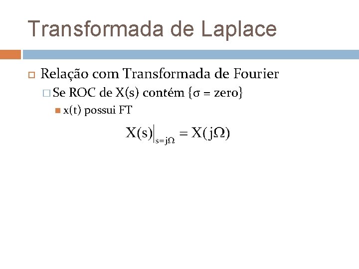 Transformada de Laplace Relação com Transformada de Fourier � Se ROC de X(s) contém Transformada de Laplace Relação com Transformada de Fourier � Se ROC de X(s) contém
