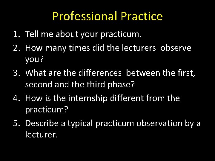 Professional Practice 1. Tell me about your practicum. 2. How many times did the