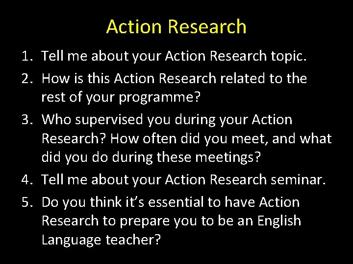 Action Research 1. Tell me about your Action Research topic. 2. How is this