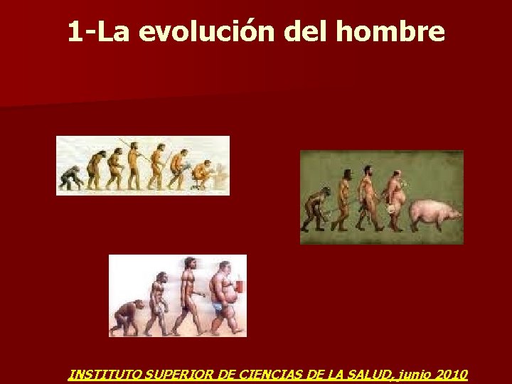 1 -La evolución del hombre INSTITUTO SUPERIOR DE CIENCIAS DE LA SALUD, junio 2010