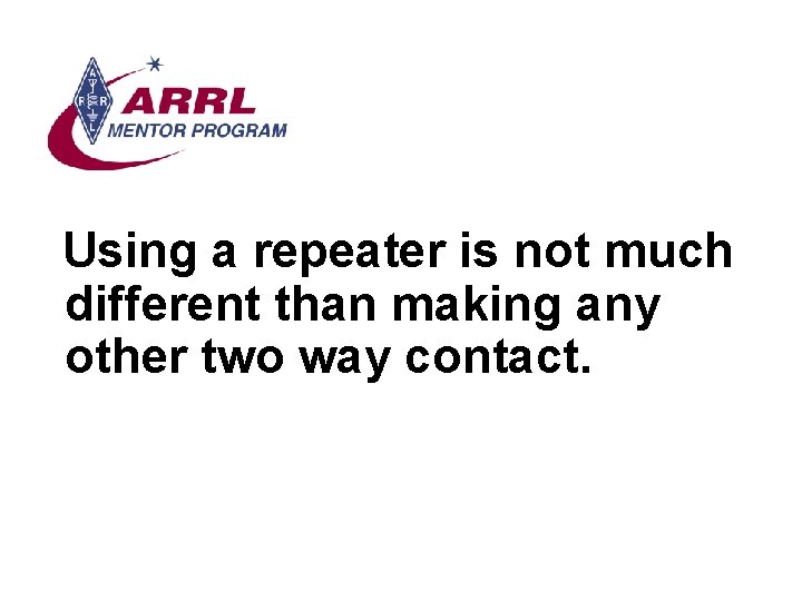 Using a repeater is not much different than making any other two way contact.