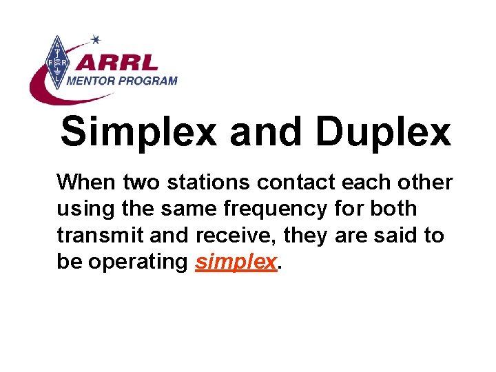 Simplex and Duplex When two stations contact each other using the same frequency for