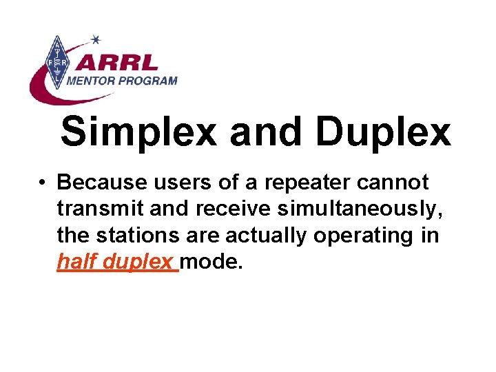 Simplex and Duplex • Because users of a repeater cannot transmit and receive simultaneously,