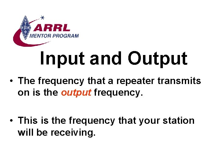 Input and Output • The frequency that a repeater transmits on is the output