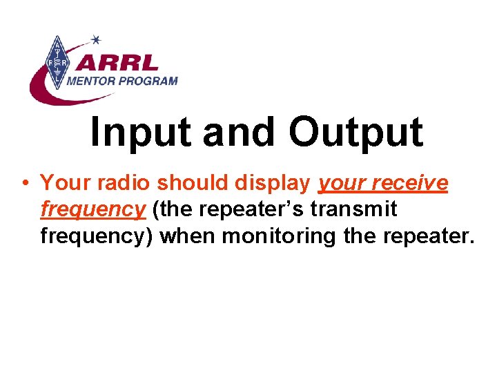 Input and Output • Your radio should display your receive frequency (the repeater’s transmit