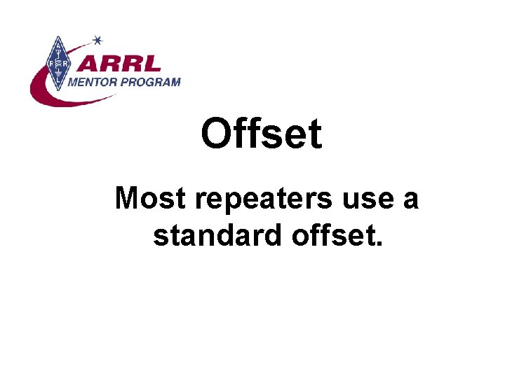 Offset Most repeaters use a standard offset. 