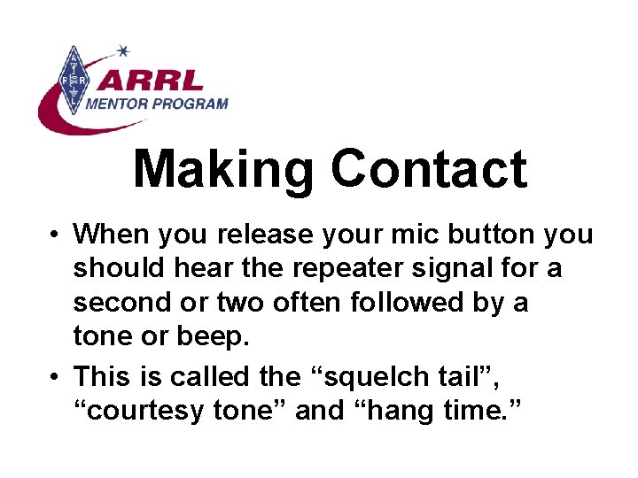 Making Contact • When you release your mic button you should hear the repeater