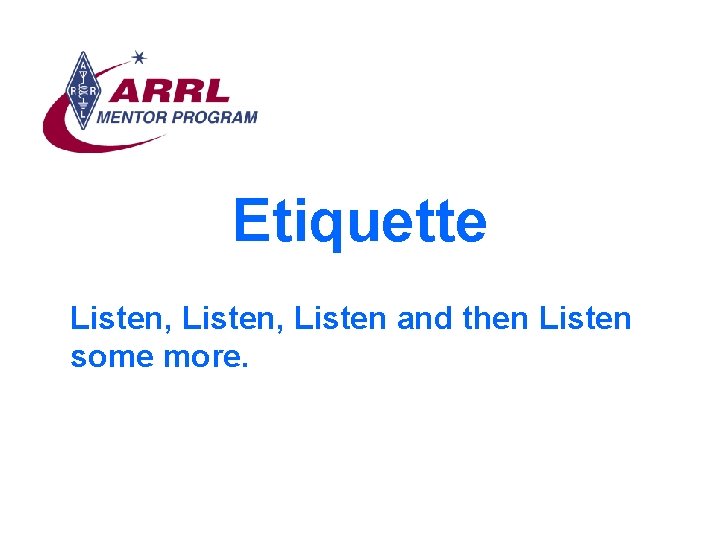 Etiquette Listen, Listen and then Listen some more. 