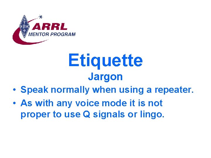 Etiquette Jargon • Speak normally when using a repeater. • As with any voice