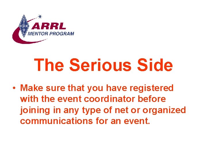 The Serious Side • Make sure that you have registered with the event coordinator