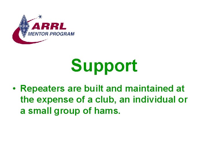 Support • Repeaters are built and maintained at the expense of a club, an