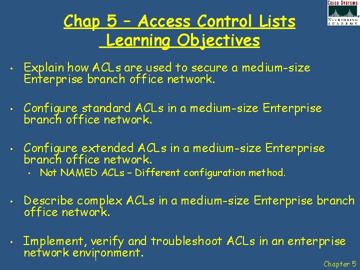 Chap 5 – Access Control Lists Learning Objectives • • • Explain how ACLs