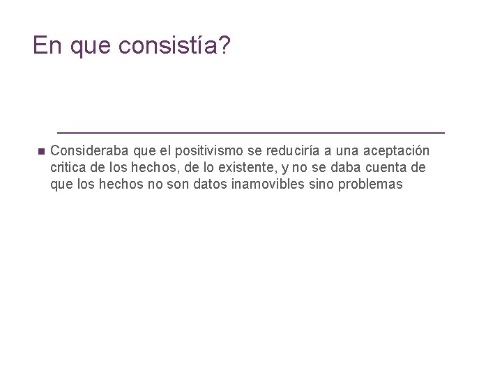 En que consistía? n Consideraba que el positivismo se reduciría a una aceptación critica