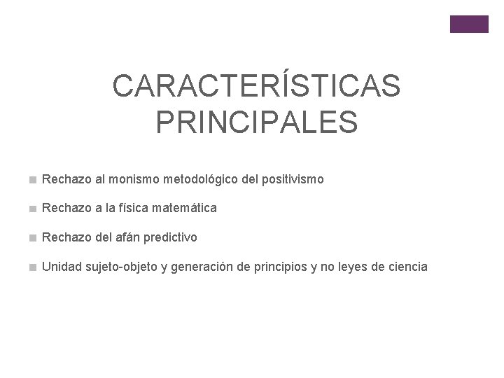 CARACTERÍSTICAS PRINCIPALES Rechazo al monismo metodológico del positivismo Rechazo a la física matemática Rechazo